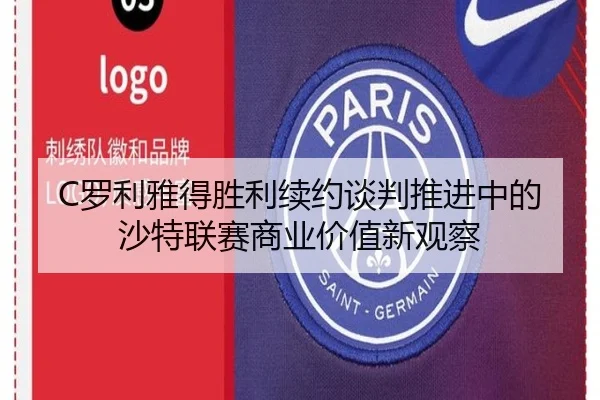 C罗利雅得胜利续约谈判推进中的沙特联赛商业价值新观察