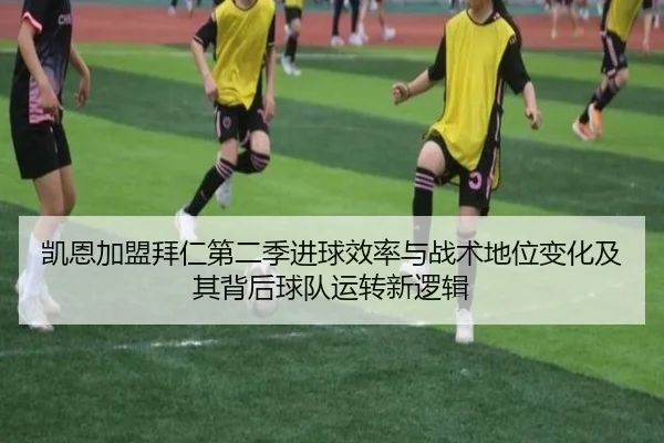 凯恩加盟拜仁第二季进球效率与战术地位变化及其背后球队运转新逻辑