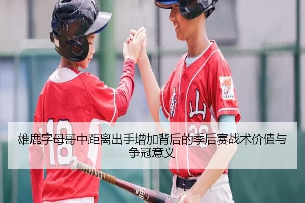 雄鹿字母哥中距离出手增加背后的季后赛战术价值与争冠意义