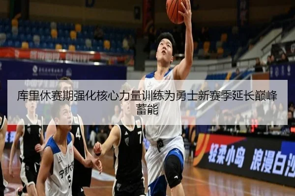 库里休赛期强化核心力量训练为勇士新赛季延长巅峰蓄能